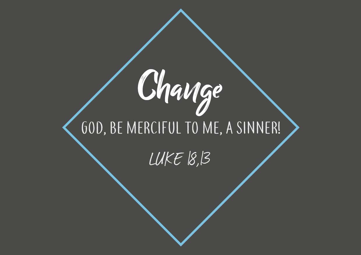 Gray page with the words “Change” and the Bible verse Luke 18 verse 13: “God be merciful to me, a sinner!”