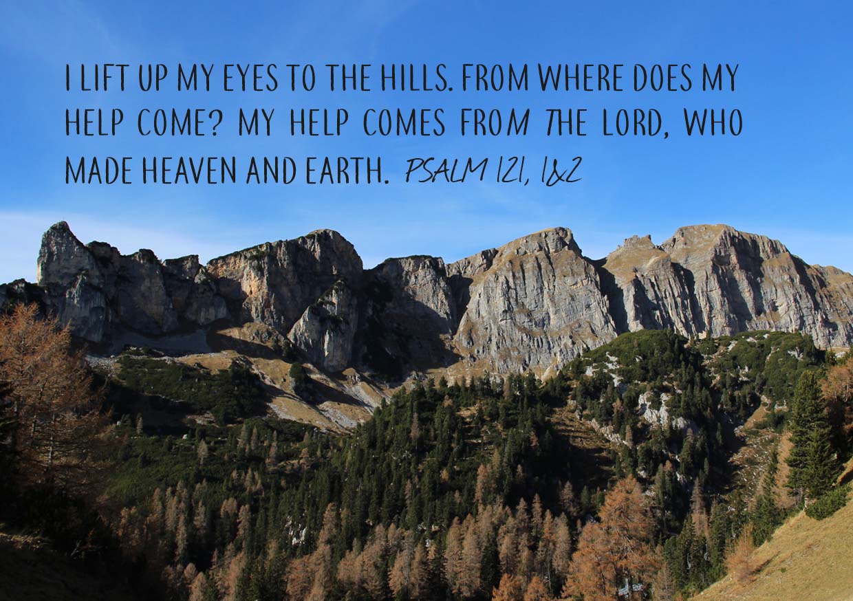Photo of a mountain range and blue sky. The text above the photo is the Bible verse Psalm 121, 1 and 2: “I lift up my eyes to the hills. Where does my help come? My help comes from the Lord, who made heaven and earth.”